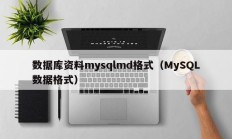 数据库资料mysqlmd格式（MySQL数据格式）