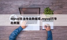 mysql无法导出数据库,mysql只导出数据
