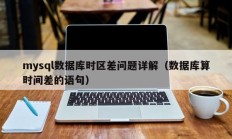 mysql数据库时区差问题详解（数据库算时间差的语句）