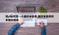 用php实现一个循环单链表,循环单链表和单循环链表