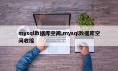 mysql数据库空间,mysql数据库空间收缩