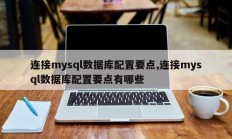 连接mysql数据库配置要点,连接mysql数据库配置要点有哪些