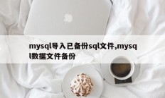 mysql导入已备份sql文件,mysql数据文件备份