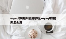mysql数据库使用帮助,mysql数据库怎么用