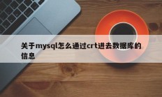 关于mysql怎么通过crt进去数据库的信息