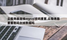 云服务器连接mysql密码重置,云服务器重置密码会掉数据吗