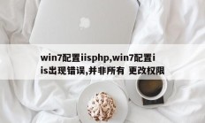 win7配置iisphp,win7配置iis出现错误,并非所有 更改权限
