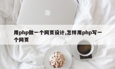 用php做一个网页设计,怎样用php写一个网页