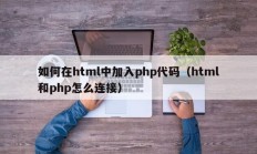 如何在html中加入php代码（html和php怎么连接）