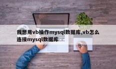 我想用vb操作mysql数据库,vb怎么连接mysql数据库