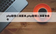 php取得二级菜单,php取得二级菜单命令