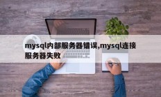 mysql内部服务器错误,mysql连接服务器失败