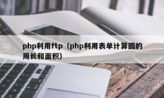 php利用ftp（php利用表单计算圆的周长和面积）