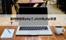 是时候放弃php了,2020年php凉透了