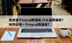 我想创建mysql数据库，什么是数据库？如何创建mysql数据库？