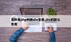 怎样用php判断div宽度,div的默认宽度