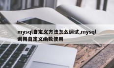 mysql自定义方法怎么调试,mysql调用自定义函数使用
