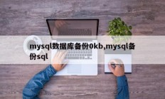 mysql数据库备份0kb，mysql sql备份
