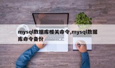 mysql数据库相关命令,mysql数据库命令备份