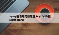mysql查看服务器配置，mysql数据库服务器配置