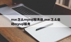 mac怎么mysql服务器,mac怎么启动mysql服务