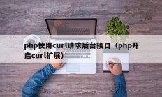php使用curl请求后台接口（php开启curl扩展）