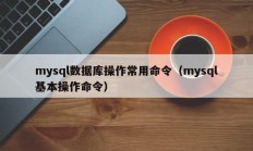 mysql数据库操作常用命令（mysql基本操作命令）