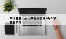 如何查看mysql数据库字段,MySQL查看字段