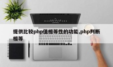 提供比较php值相等性的功能,php判断相等