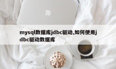 mysql数据库jdbc驱动,如何使用jdbc驱动数据库