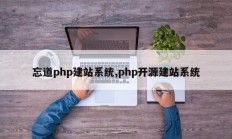 忘道php建站系统,php开源建站系统