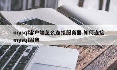 mysql客户端怎么连接服务器,如何连接mysql服务