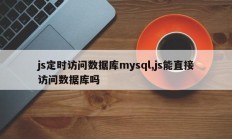 js定时访问数据库mysql,js能直接访问数据库吗
