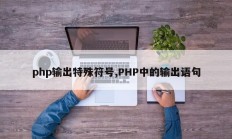 php输出特殊符号,PHP中的输出语句