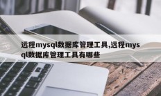 远程mysql数据库管理工具 远程mysql数据库管理工具有哪些