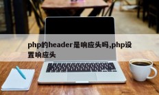 php的header是响应头吗,php设置响应头