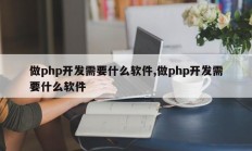 做php开发需要什么软件,做php开发需要什么软件