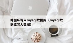 并循环写入mysql数据库（mysql数据库写入数据）