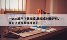 Mysql 无法更改数据库，数据库创建后，无法更改数据库名称