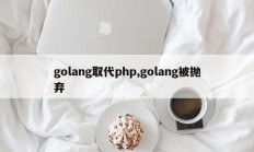 golang取代php,golang被抛弃