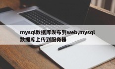 mysql数据库发布到网络上，mysql数据库上传到服务器