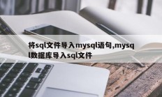 将sql文件导入mysql语句,mysql数据库导入sql文件