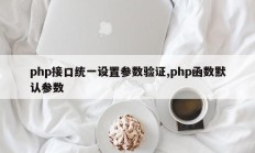php接口统一设置参数验证,php函数默认参数