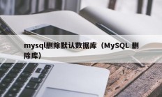 mysql删除默认数据库（MySQL 删除库）
