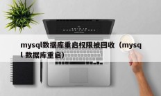 mysql数据库重启权限被回收（mysql 数据库重启）