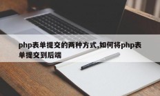 php表单提交的两种方式,如何将php表单提交到后端