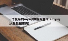 一个复杂的mysql数据库查询（mysql大量数据查询）