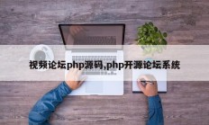 视频论坛php源码,php开源论坛系统