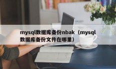 mysql数据库备份nbak（mysql数据库备份文件在哪里）