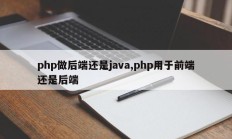 php做后端还是java,php用于前端还是后端